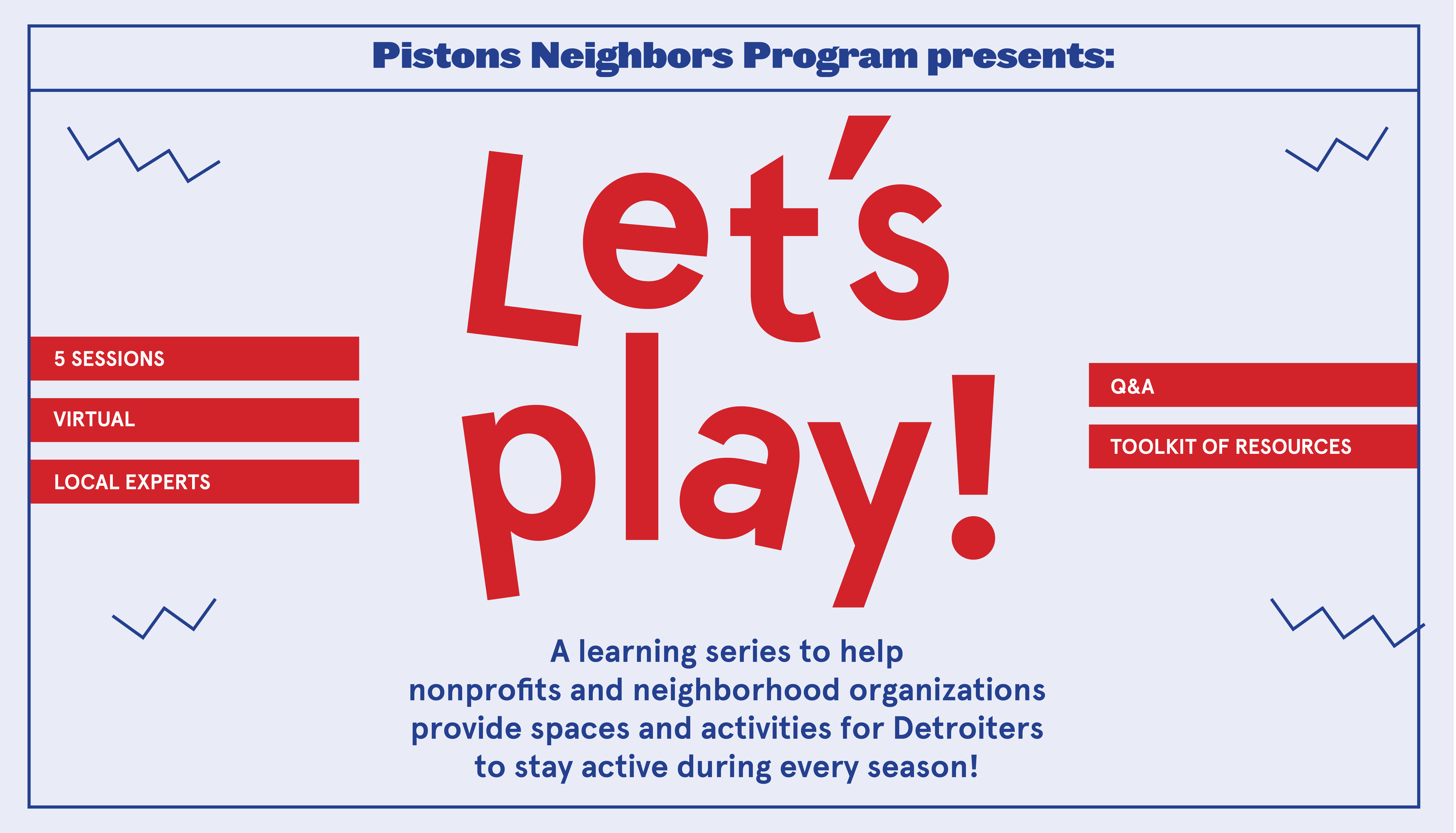 Pistons Heighbors Program presents: Let's Play! A learning series to help nonprofits and neighborhood organizations provide spaces and activities for Detroiters to stay active during every season!